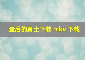 最后的勇士下载 mkv 下载